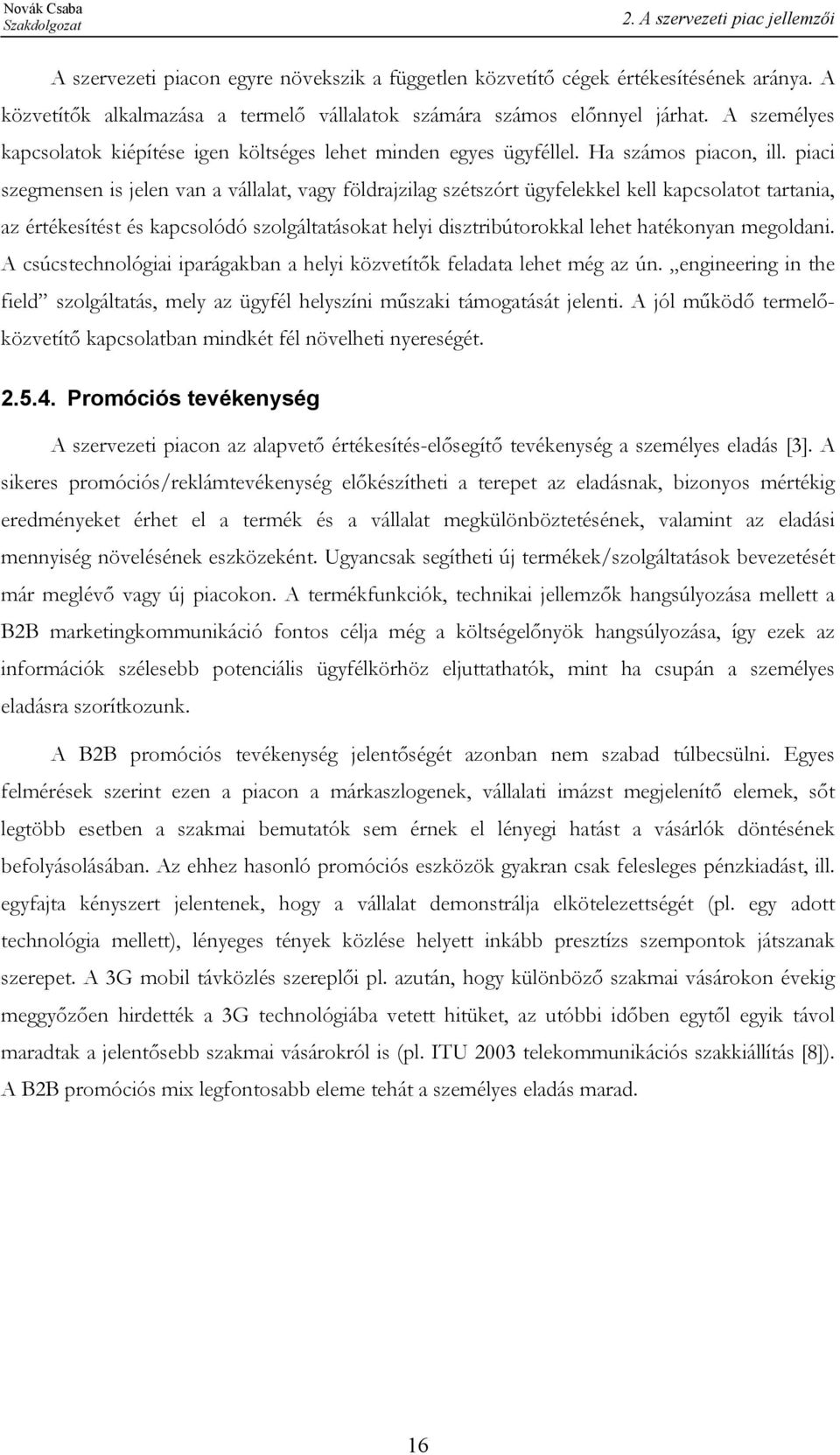 piaci szegmensen is jelen van a vállalat, vagy földrajzilag szétszórt ügyfelekkel kell kapcsolatot tartania, az értékesítést és kapcsolódó szolgáltatásokat helyi disztribútorokkal lehet hatékonyan