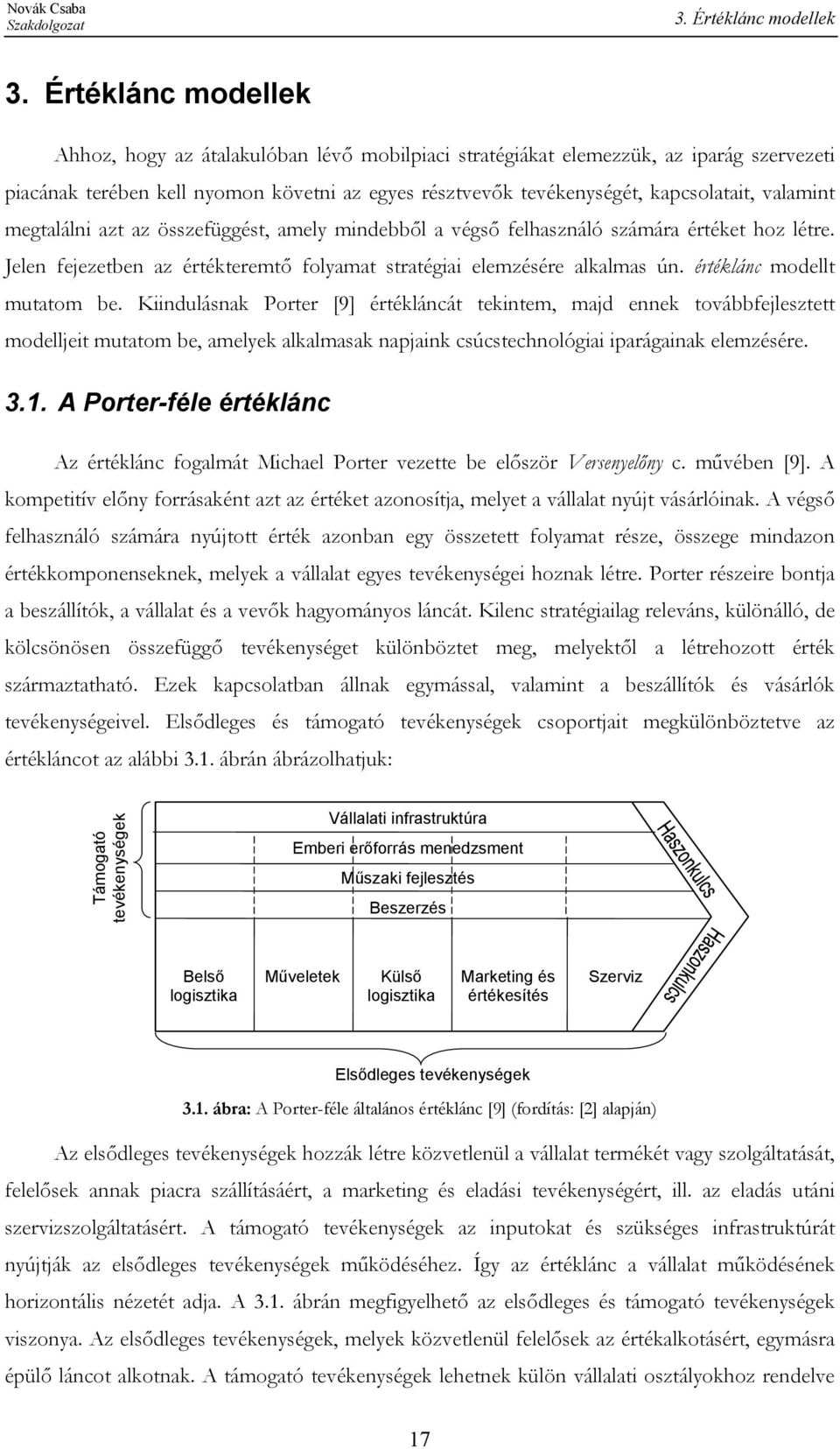 valamint megtalálni azt az összefüggést, amely mindebből a végső felhasználó számára értéket hoz létre. Jelen fejezetben az értékteremtő folyamat stratégiai elemzésére alkalmas ún.