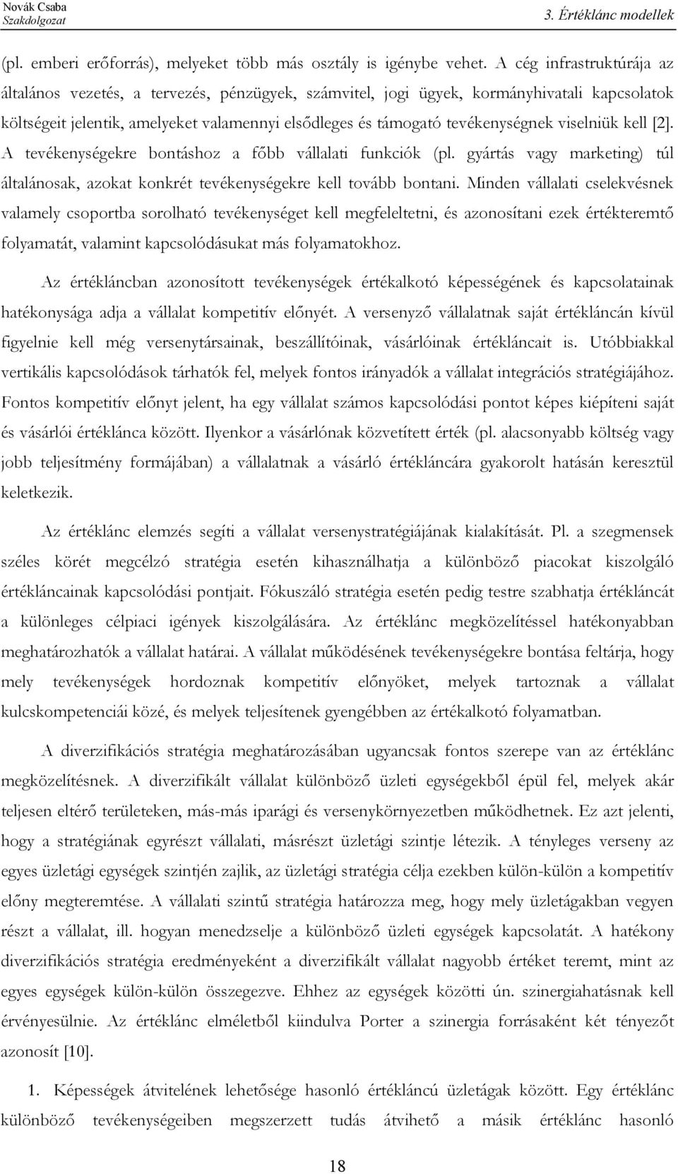 viselniük kell [2]. A tevékenységekre bontáshoz a főbb vállalati funkciók (pl. gyártás vagy marketing) túl általánosak, azokat konkrét tevékenységekre kell tovább bontani.