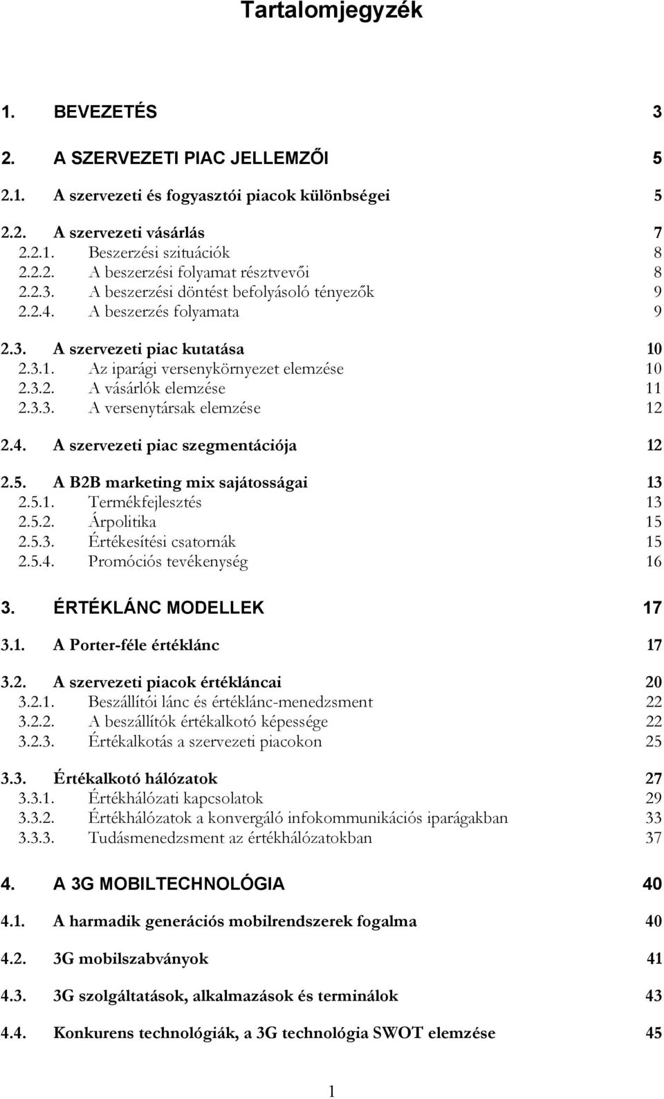 4. A szervezeti piac szegmentációja 12 2.5. A B2B marketing mix sajátosságai 13 2.5.1. Termékfejlesztés 13 2.5.2. Árpolitika 15 2.5.3. Értékesítési csatornák 15 2.5.4. Promóciós tevékenység 16 3.