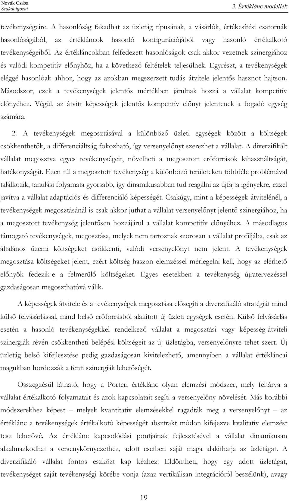 Az értékláncokban felfedezett hasonlóságok csak akkor vezetnek szinergiához és valódi kompetitív előnyhöz, ha a következő feltételek teljesülnek.