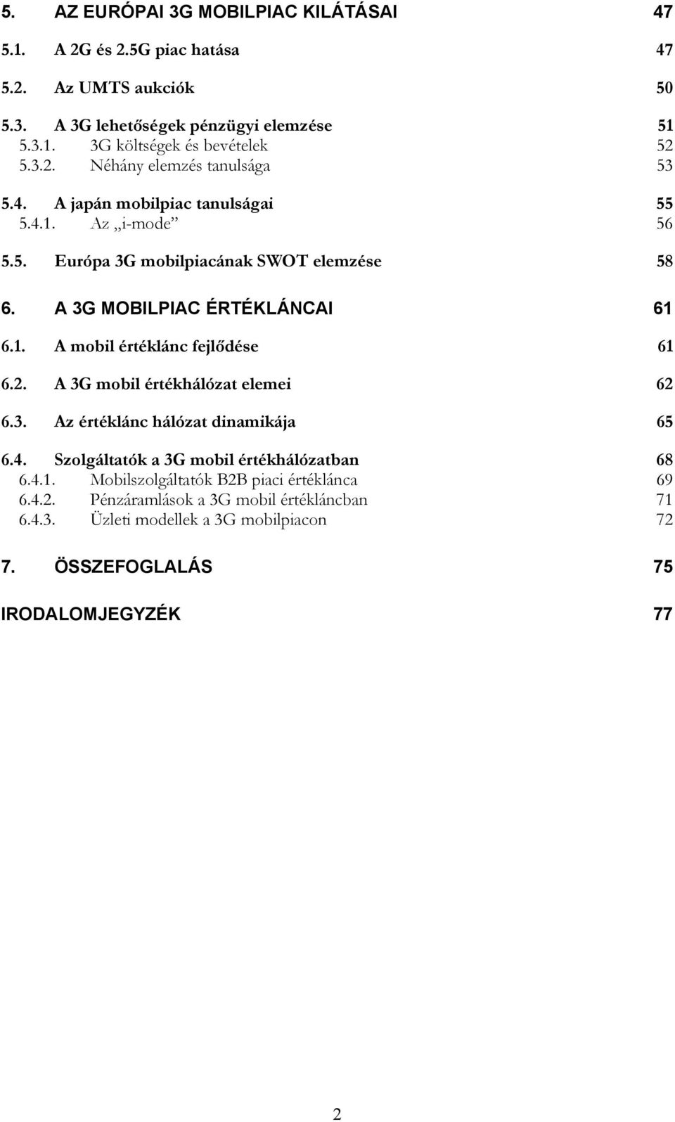 2. A 3G mobil értékhálózat elemei 62 6.3. Az értéklánc hálózat dinamikája 65 6.4. Szolgáltatók a 3G mobil értékhálózatban 68 6.4.1.