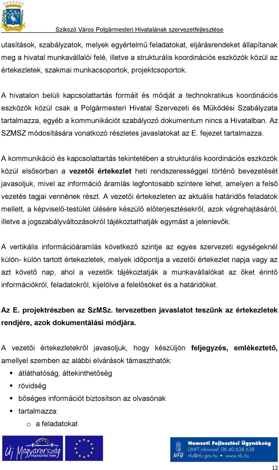 A hivatalon belüli kapcsolattartás formáit és módját a technokratikus koordinációs eszközök közül csak a Polgármesteri Hivatal Szervezeti és Működési Szabályzata tartalmazza, egyéb a kommunikációt