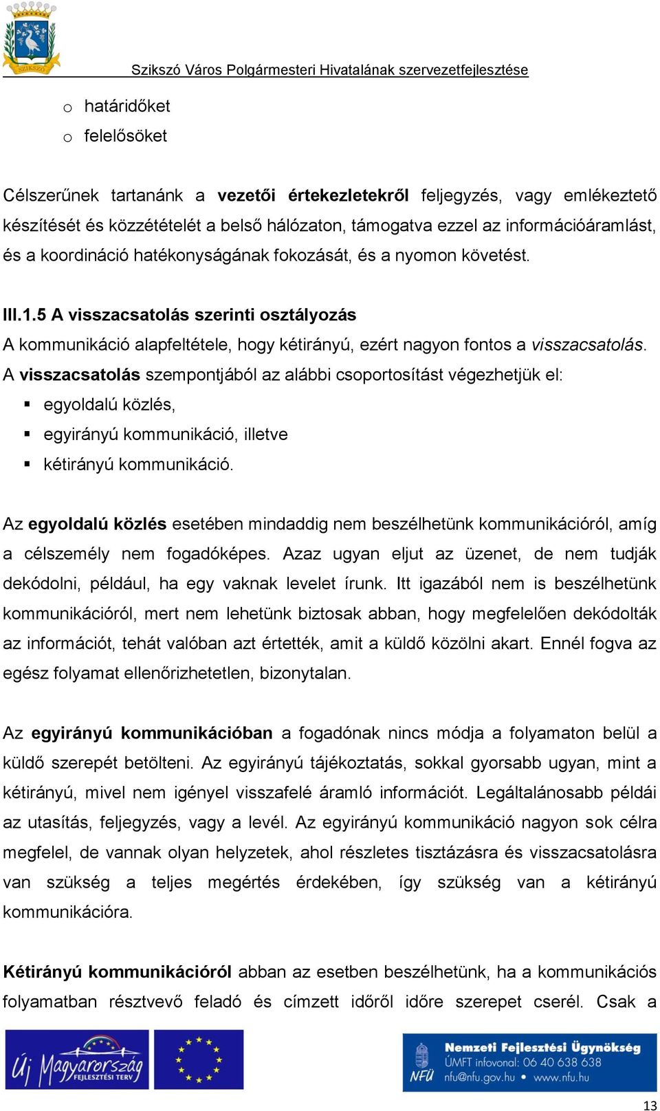 5 A visszacsatolás szerinti osztályozás A kommunikáció alapfeltétele, hogy kétirányú, ezért nagyon fontos a visszacsatolás.