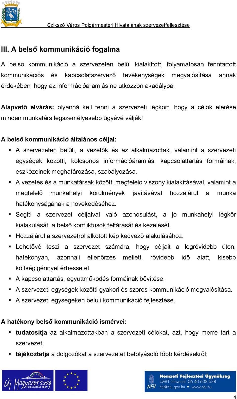 A belső kommunikáció általános céljai: A szervezeten belüli, a vezetők és az alkalmazottak, valamint a szervezeti egységek közötti, kölcsönös információáramlás, kapcsolattartás formáinak, eszközeinek