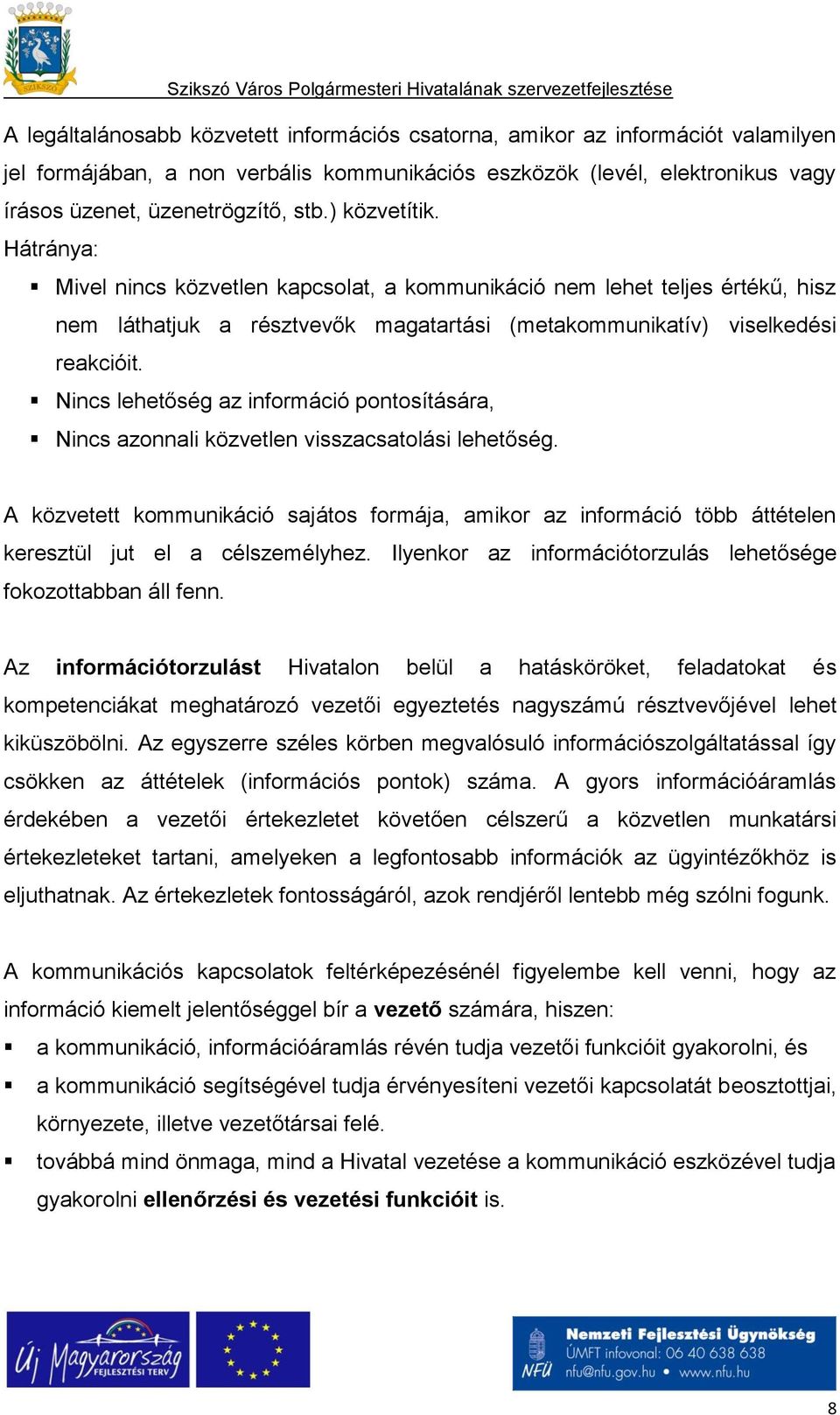 Nincs lehetőség az információ pontosítására, Nincs azonnali közvetlen visszacsatolási lehetőség.