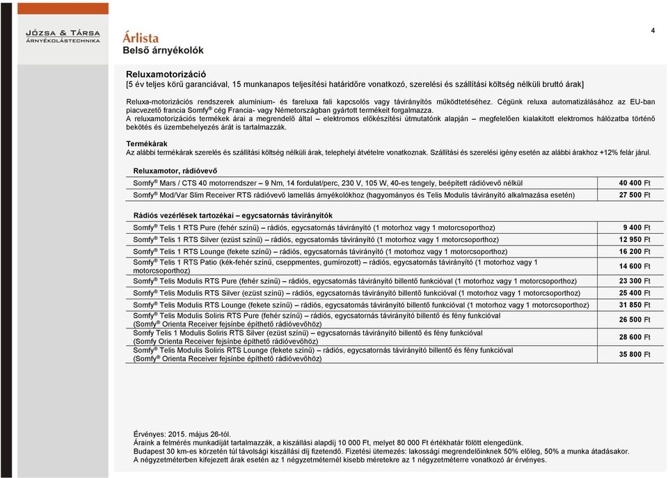 A reluxamotorizációs termékek árai a megrendelő által elektromos előkészítési útmutatónk alapján megfelelően kialakított elektromos hálózatba történő bekötés és üzembehelyezés árát is tartalmazzák.