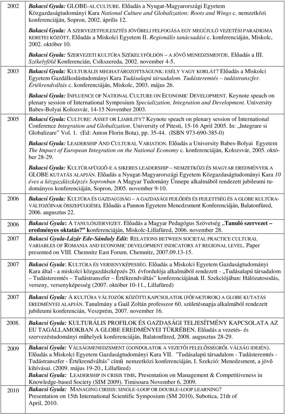 konferenciáján, Miskolc, 2002. október 10. Bakacsi Gyula: SZERVEZETI KULTÚRA SZÉKELYFÖLDÖN A JÖVŐ MENEDZSMENTJE. Előadás a III. Székelyföld Konferencián, Csíkszereda, 2002. november 4-5.