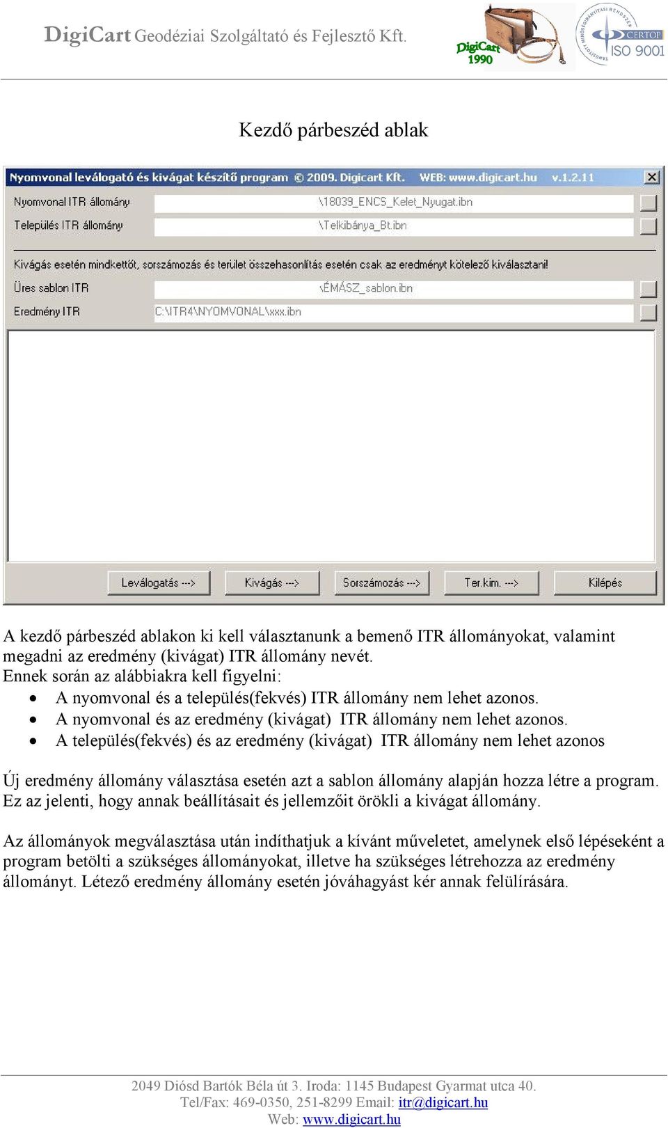 A település(fekvés) és az eredmény (kivágat) ITR állomány nem lehet azonos Új eredmény állomány választása esetén azt a sablon állomány alapján hozza létre a program.