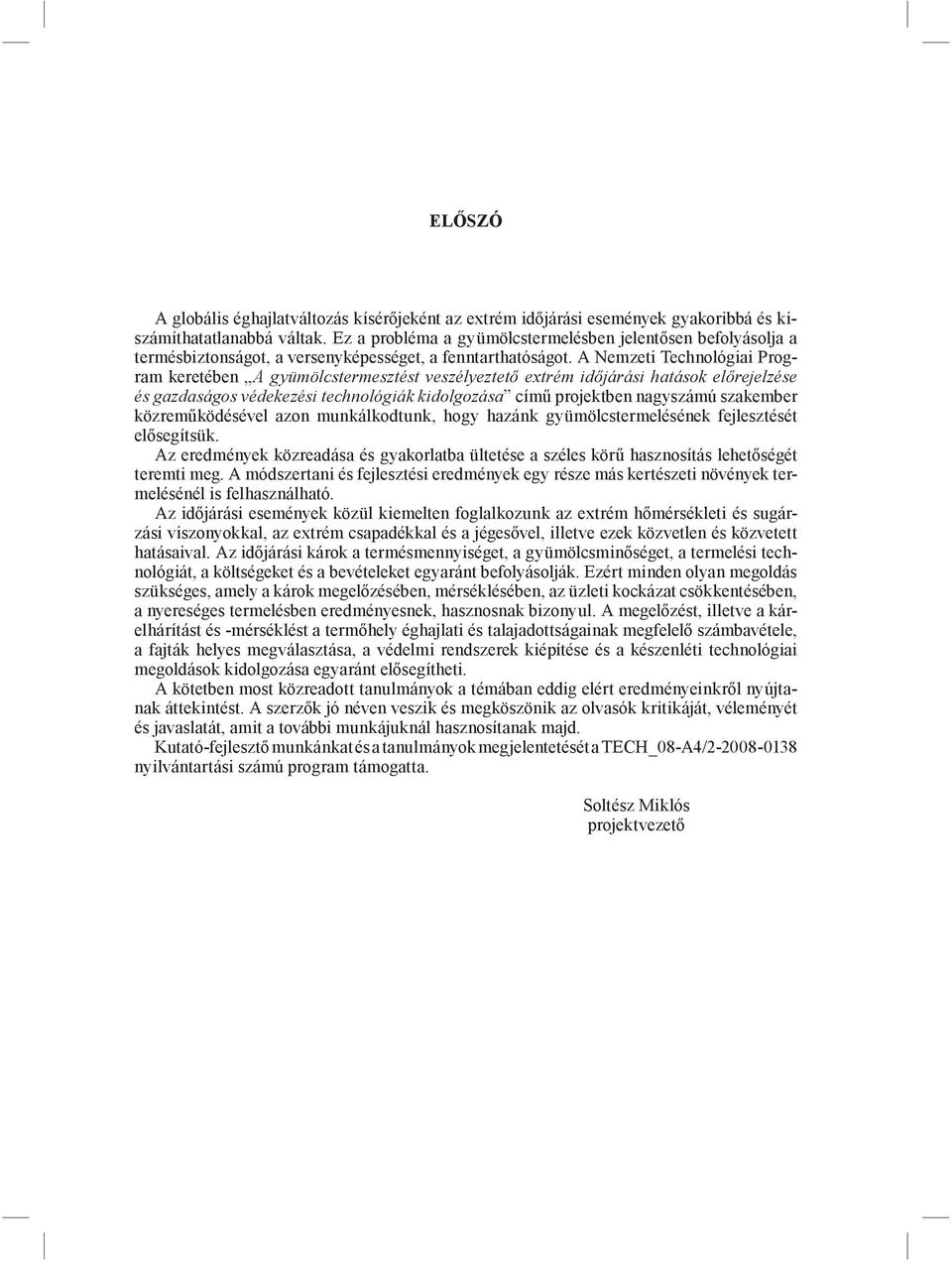 A Nemzeti Technológiai Program keretében A gyümölcstermesztést veszélyeztető extrém időjárási hatások előrejelzése és gazdaságos védekezési technológiák kidolgozása című projektben nagyszámú