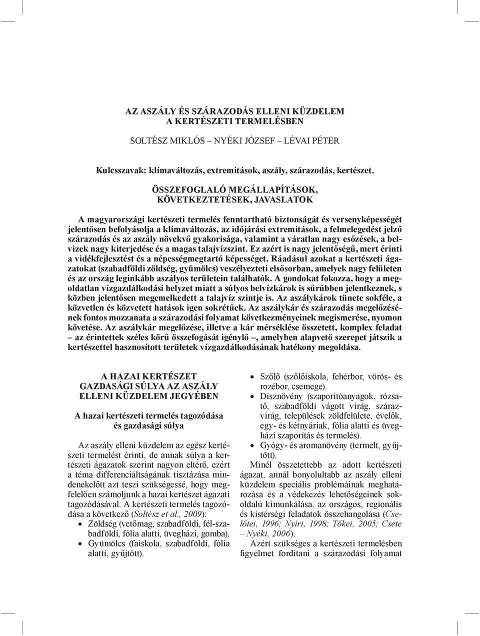 extremitások, a felmelegedést jelző szárazodás és az aszály növekvő gyakorisága, valamint a váratlan nagy esőzések, a belvizek nagy kiterjedése és a magas talajvízszint.