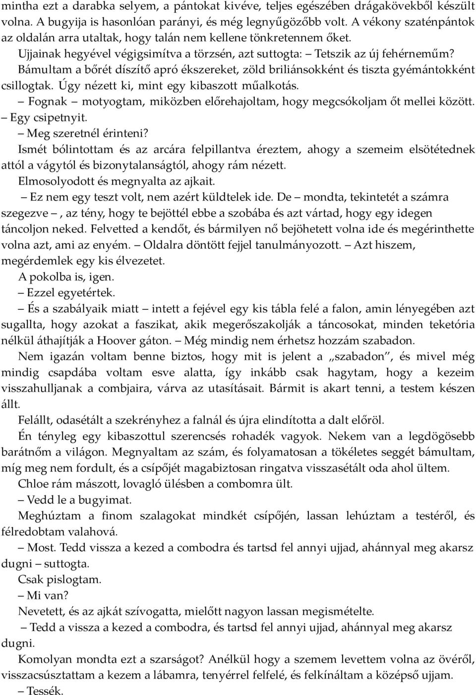 Bámultam a bőrét díszítő apró ékszereket, zöld briliánsokként és tiszta gyémántokként csillogtak. Úgy nézett ki, mint egy kibaszott műalkotás.