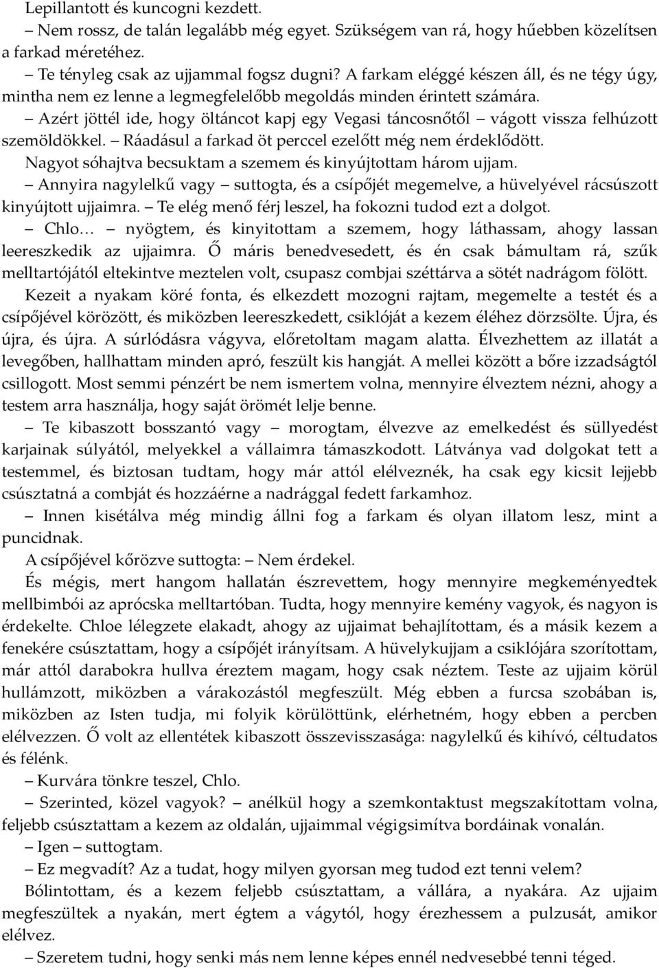 Azért jöttél ide, hogy öltáncot kapj egy Vegasi táncosnőtől vágott vissza felhúzott szemöldökkel. Ráadásul a farkad öt perccel ezelőtt még nem érdeklődött.