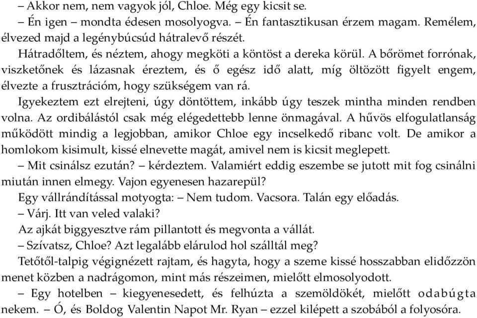 A bőrömet forrónak, viszketőnek és lázasnak éreztem, és ő egész idő alatt, míg öltözött figyelt engem, élvezte a frusztrációm, hogy szükségem van rá.