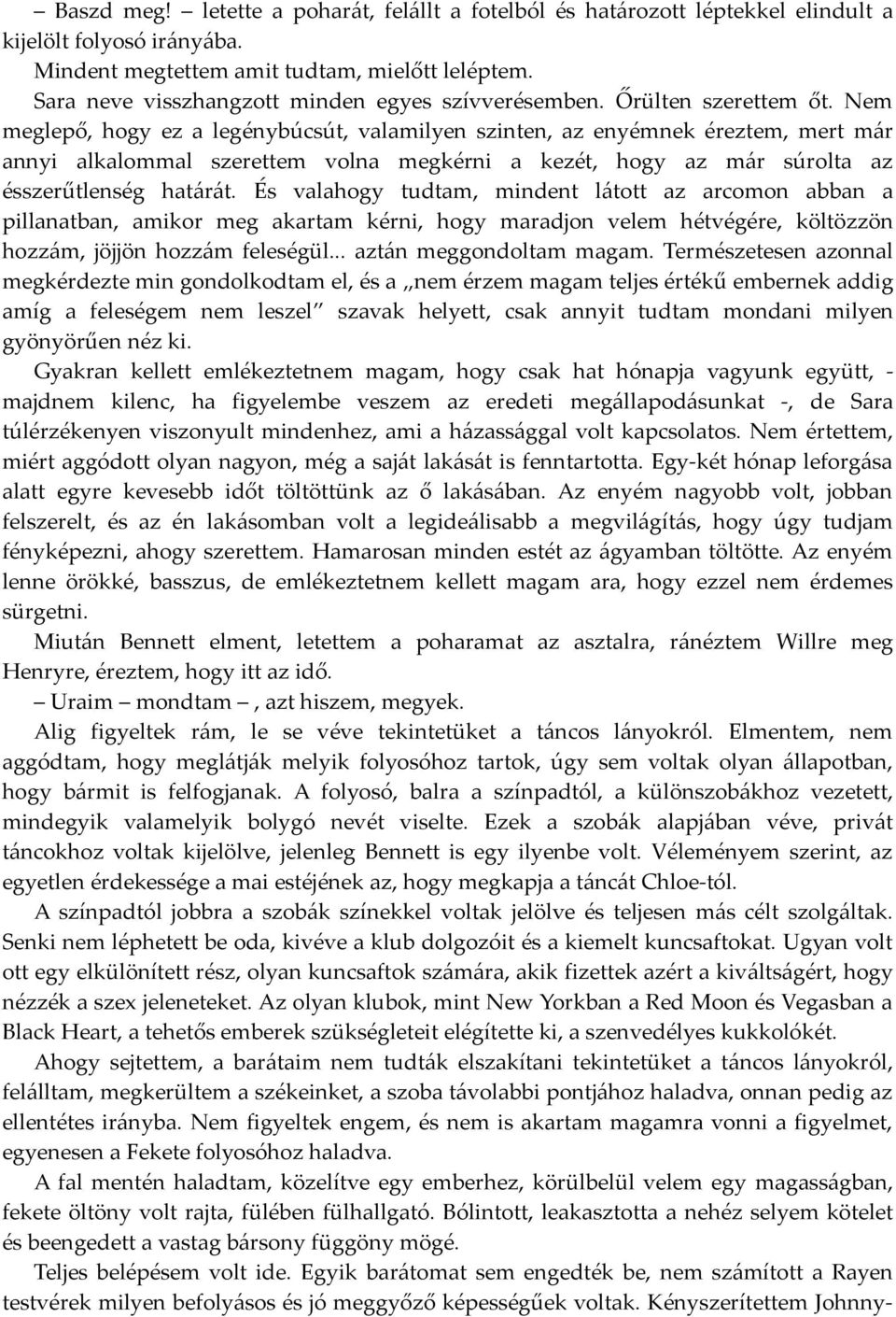 Nem meglepő, hogy ez a legénybúcsút, valamilyen szinten, az enyémnek éreztem, mert már annyi alkalommal szerettem volna megkérni a kezét, hogy az már súrolta az ésszerűtlenség határát.