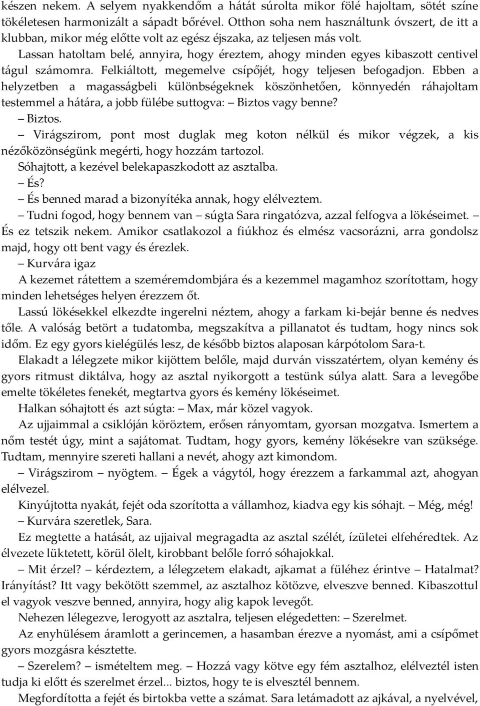 Lassan hatoltam belé, annyira, hogy éreztem, ahogy minden egyes kibaszott centivel tágul számomra. Felkiáltott, megemelve csípőjét, hogy teljesen befogadjon.