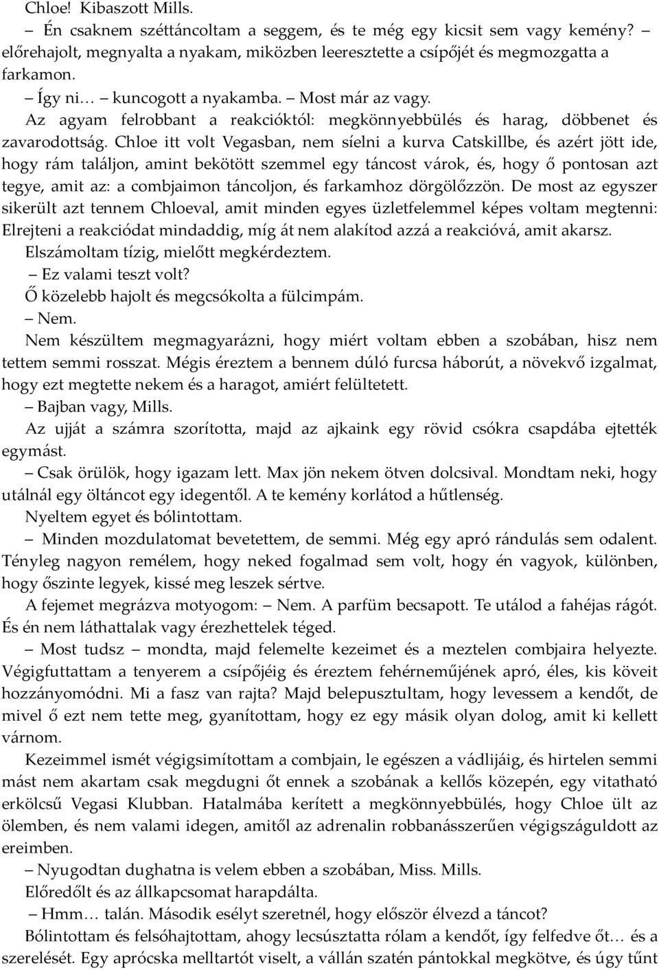 Chloe itt volt Vegasban, nem síelni a kurva Catskillbe, és azért jött ide, hogy rám találjon, amint bekötött szemmel egy táncost várok, és, hogy ő pontosan azt tegye, amit az: a combjaimon táncoljon,