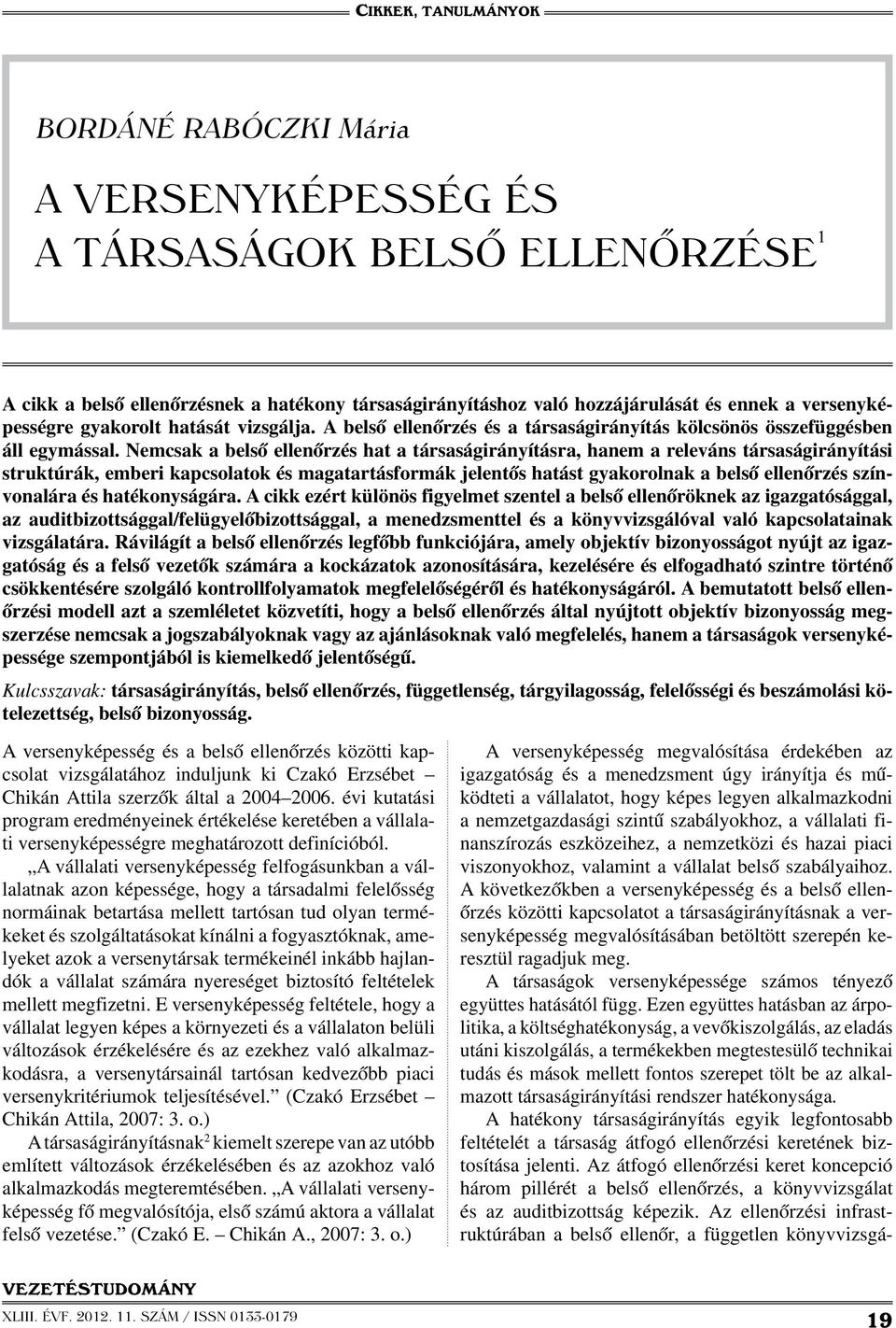 Nemcsak a belső ellenőrzés hat a társaságirányításra, hanem a releváns társaságirányítási struktúrák, emberi kapcsolatok és magatartásformák jelentős hatást gyakorolnak a belső ellenőrzés