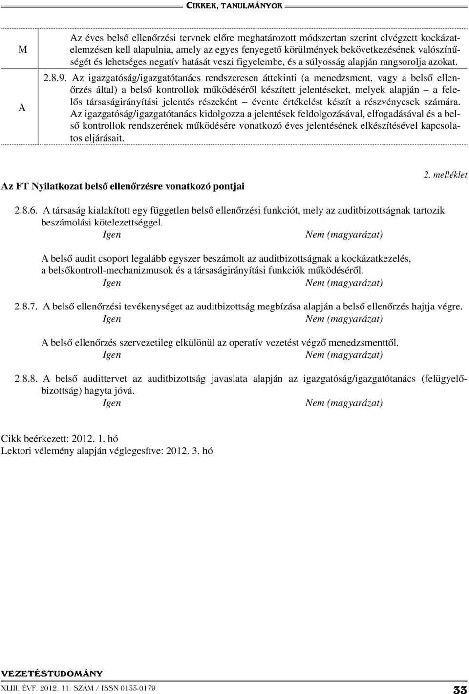 Az igazgatóság/igazgatótanács rendszeresen áttekinti (a menedzsment, vagy a belső ellenőrzés által) a belső kontrollok működéséről készített jelentéseket, melyek alapján a felelős társaságirányítási