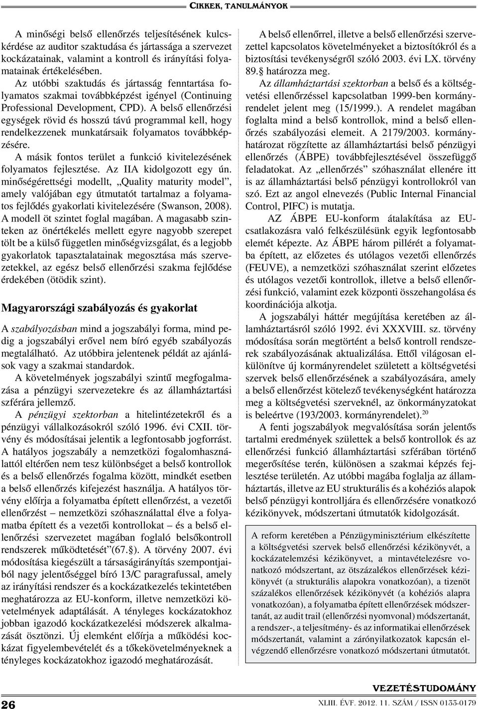 A belső ellenőrzési egységek rövid és hosszú távú programmal kell, hogy rendelkezzenek munkatársaik folyamatos továbbképzésére. A másik fontos terület a funkció kivitelezésének folyamatos fejlesztése.