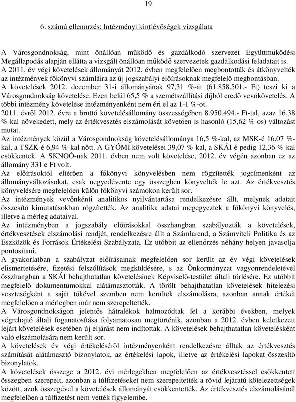 évben megfelelően megbontották és átkönyvelték az intézmények főkönyvi számláira az új jogszabályi előírásoknak megfelelő megbontásban. A követelések 2012. december 31-i állományának 97,31 %-át (61.