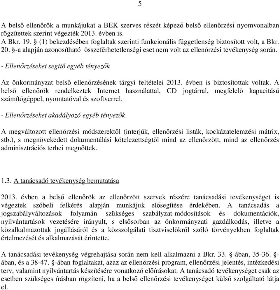 - Ellenőrzéseket segítő egyéb tényezők Az önkormányzat belső ellenőrzésének tárgyi feltételei 2013. évben is biztosítottak voltak.