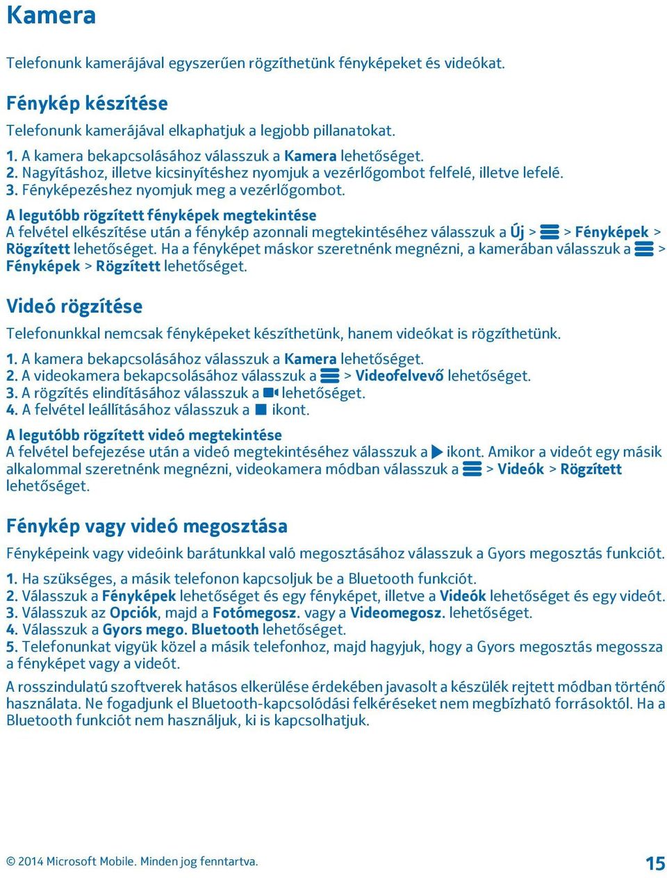 A legutóbb rögzített fényképek megtekintése A felvétel elkészítése után a fénykép azonnali megtekintéséhez válasszuk a Új > > Fényképek > Rögzített lehetőséget.