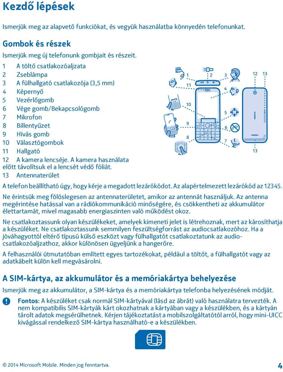 12 A kamera lencséje. A kamera használata előtt távolítsuk el a lencsét védő fóliát. 13 Antennaterület A telefon beállítható úgy, hogy kérje a megadott lezárókódot.