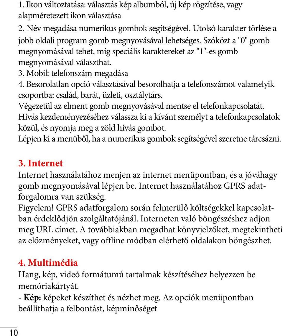 Mobil: telefonszám megadása 4. Besorolatlan opció választásával besorolhatja a telefonszámot valamelyik csoportba: család, barát, üzleti, osztálytárs.