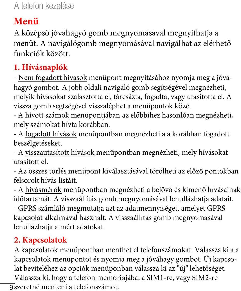 A jobb oldali navigáló gomb segítségével megnézheti, melyik hívásokat szalasztotta el, tárcsázta, fogadta, vagy utasította el. A vissza gomb segtségével visszaléphet a menüpontok közé.