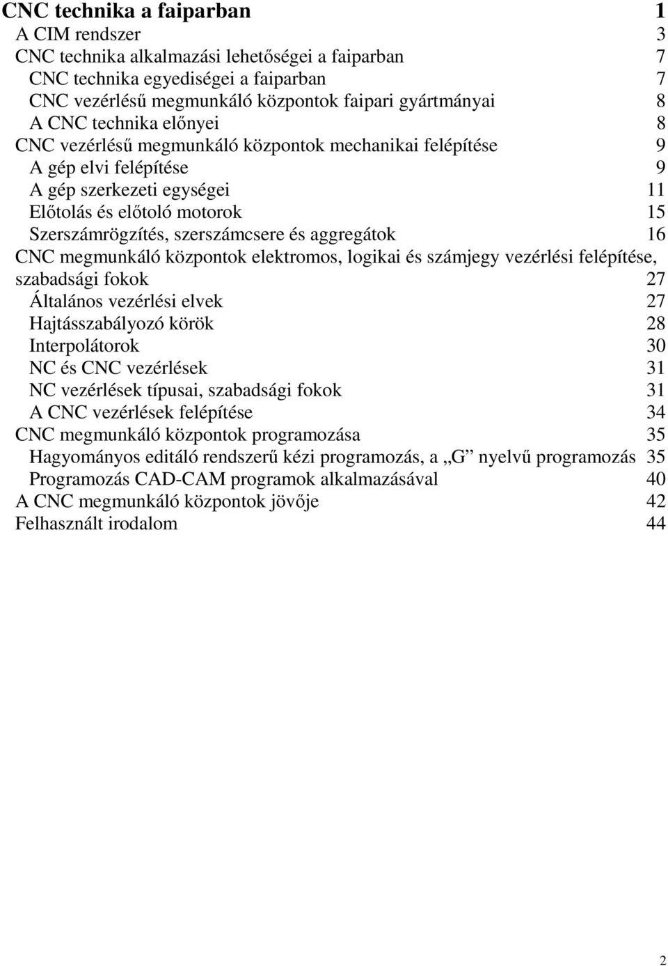 aggregátok 16 CNC megmunkáló központok elektromos, logikai és számjegy vezérlési felépítése, szabadsági fokok 27 Általános vezérlési elvek 27 Hajtásszabályozó körök 28 Interpolátorok 30 NC és CNC