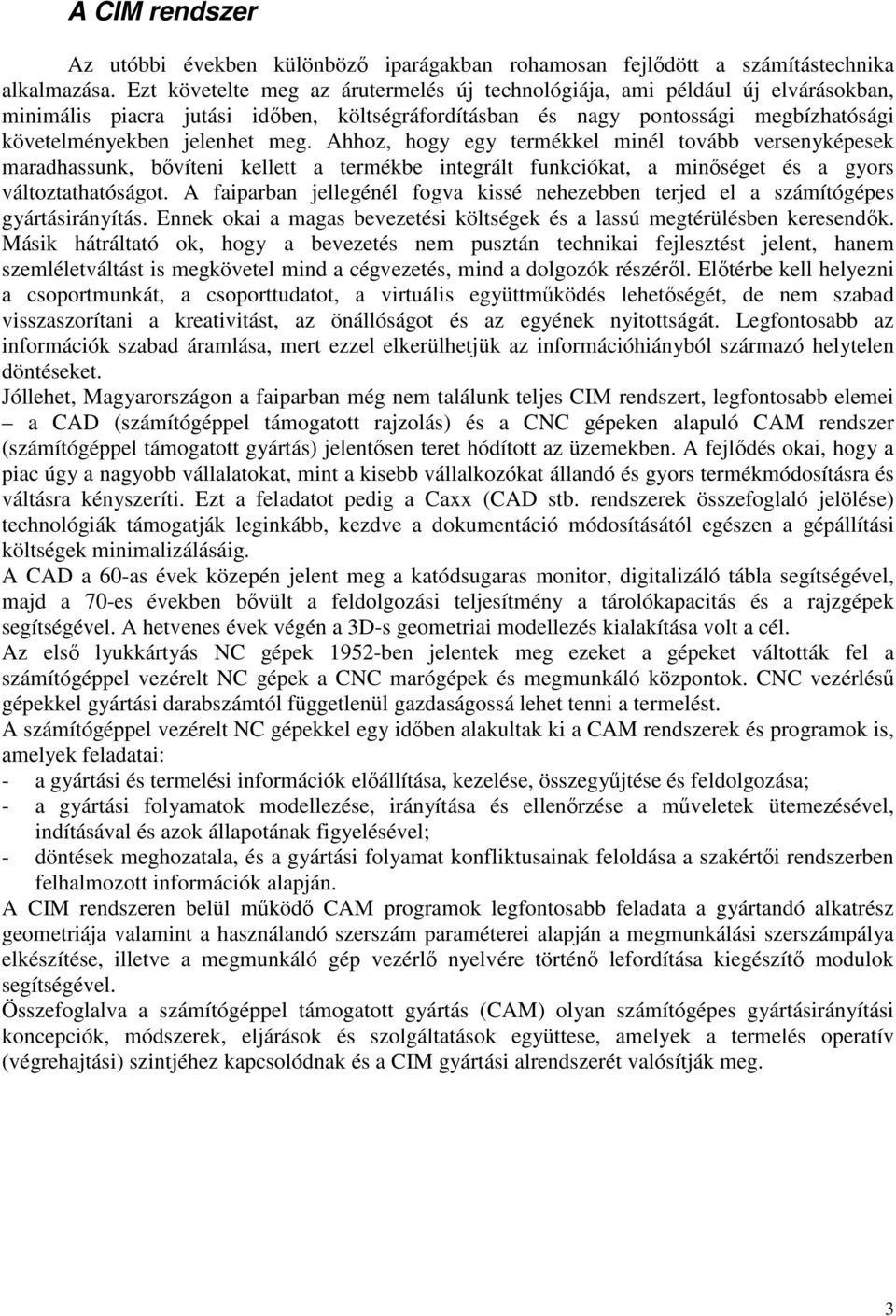 Ahhoz, hogy egy termékkel minél tovább versenyképesek maradhassunk, bıvíteni kellett a termékbe integrált funkciókat, a minıséget és a gyors változtathatóságot.