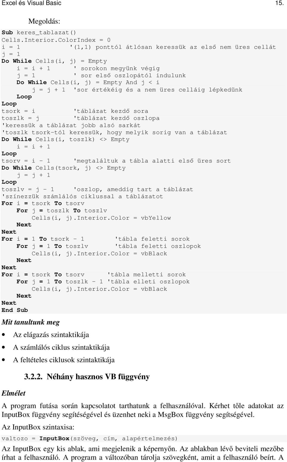 j) = Empty And j < i j = j + 1 'sor értékéig és a nem üres celláig lépkedünk Loop Loop tsork = i 'táblázat kezd sora toszlk = j 'táblázat kezd oszlopa 'keressük a táblázat jobb alsó sarkát 'toszlk