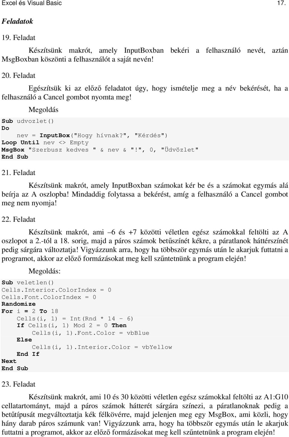 ", "Kérdés") Loop Until nev <> Empty MsgBox "Szerbusz kedves " & nev & "!", 0, "Üdvözlet" End Sub 21.