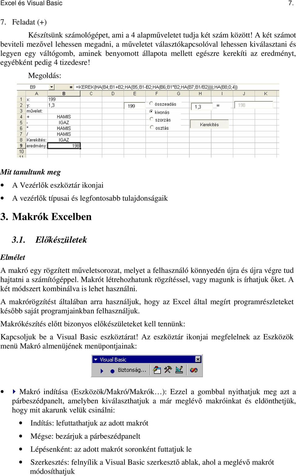 pedig 4 tizedesre! Megoldás: Mit tanultunk meg A Vezérlk eszköztár ikonjai A vezérlk típusai és legfontosabb tulajdonságaik 3. Makrók Excelben 3.1.