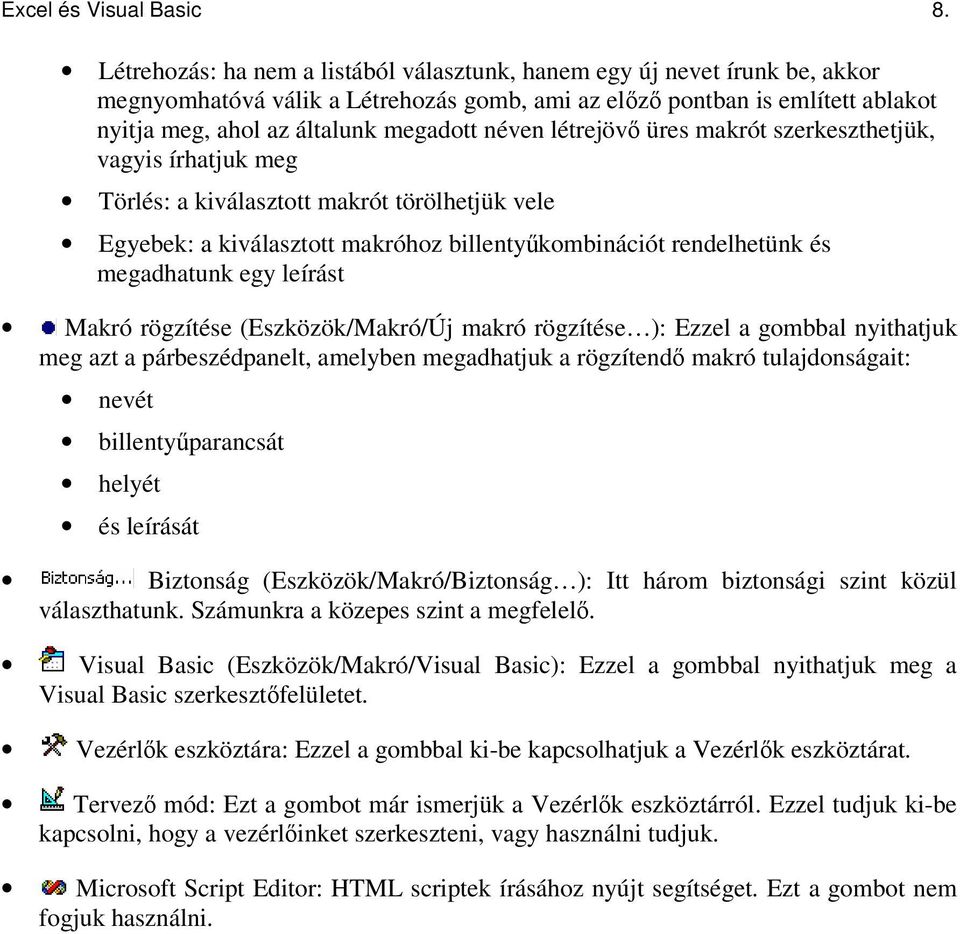 létrejöv üres makrót szerkeszthetjük, vagyis írhatjuk meg Törlés: a kiválasztott makrót törölhetjük vele Egyebek: a kiválasztott makróhoz billentykombinációt rendelhetünk és megadhatunk egy leírást