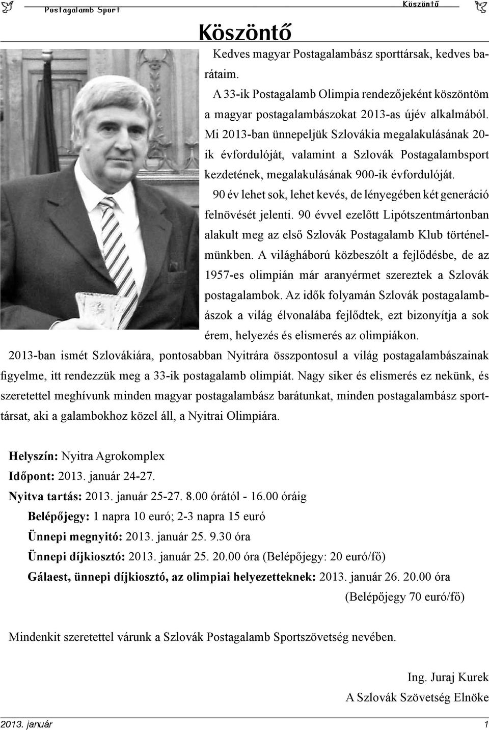 90 év lehet sok, lehet kevés, de lényegében két generáció felnövését jelenti. 90 évvel ezelőtt Lipótszentmártonban alakult meg az első Szlovák Postagalamb Klub történelmünkben.