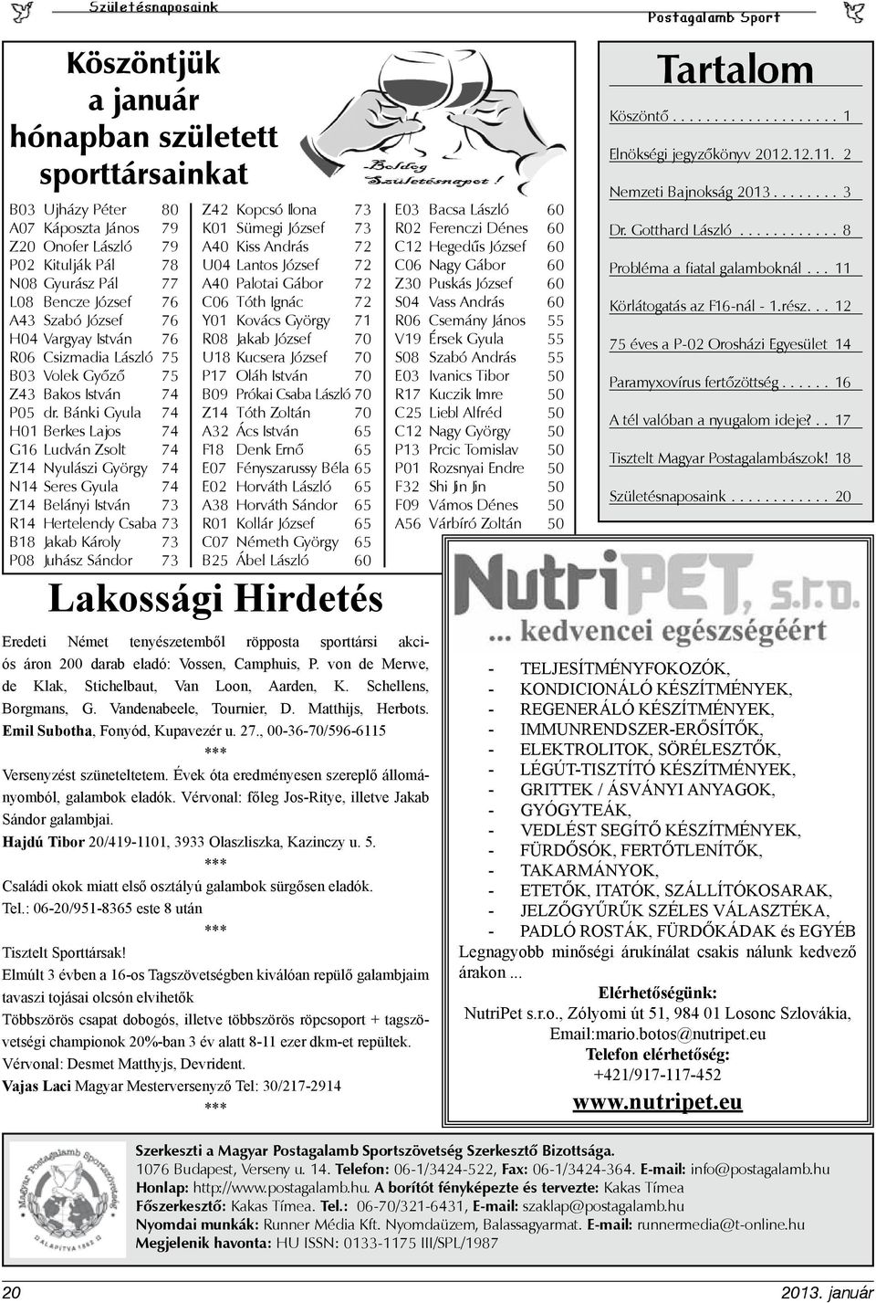 Bánki Gyula 74 H01 Berkes Lajos 74 G16 Ludván Zsolt 74 Z14 Nyulászi György 74 N14 Seres Gyula 74 Z14 Belányi István 73 R14 Hertelendy Csaba 73 B18 Jakab Károly 73 P08 Juhász Sándor 73 Z42 Kopcsó