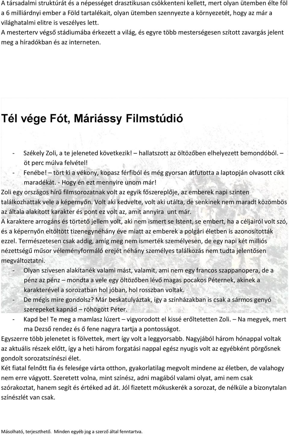 Tél vége Fót, Máriássy Filmstúdió - Székely Zoli, a te jeleneted következik! hallatszott az öltözőben elhelyezett bemondóból. öt perc múlva felvétel! - Fenébe!