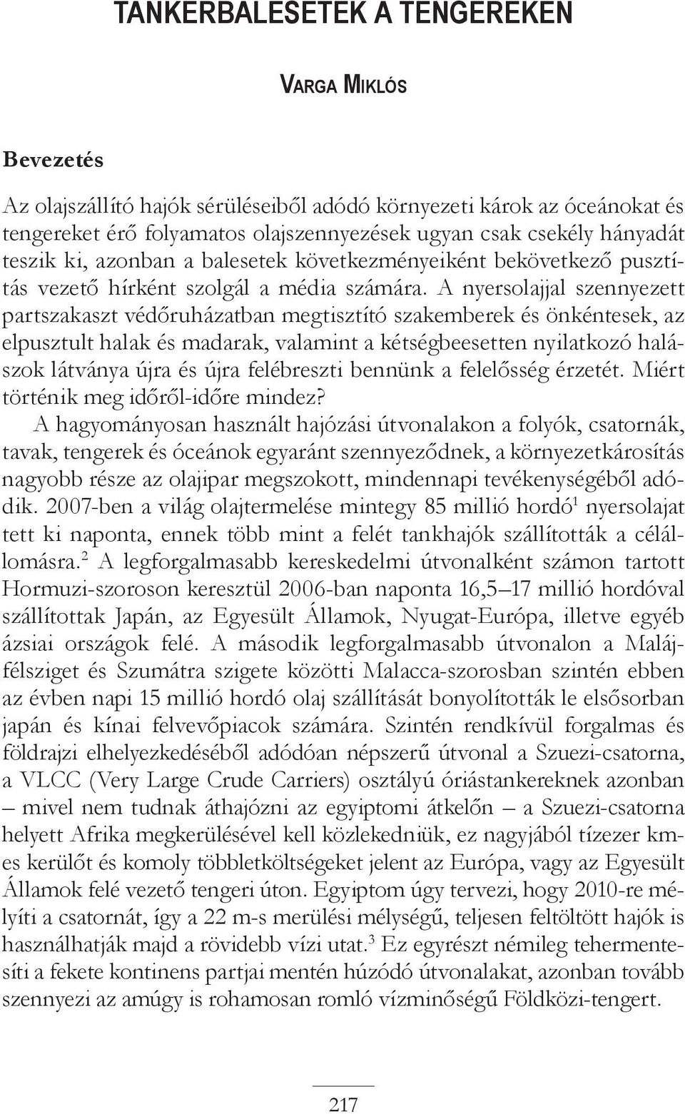 A nyersolajjal szennyezett partszakaszt védőruházatban megtisztító szakemberek és önkéntesek, az elpusztult halak és madarak, valamint a kétségbeesetten nyilatkozó halászok látványa újra és újra