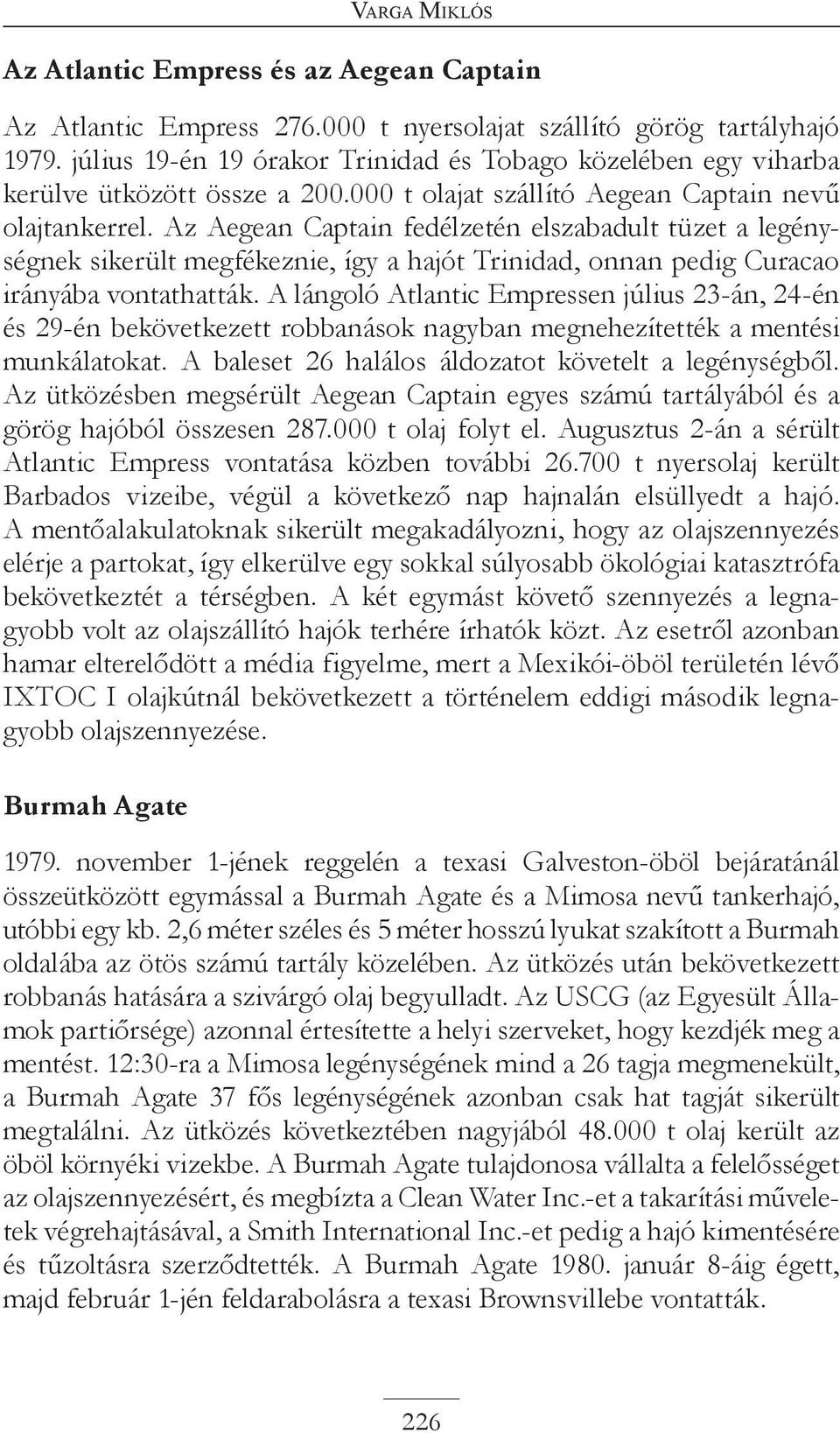 Az Aegean Captain fedélzetén elszabadult tüzet a legénységnek sikerült megfékeznie, így a hajót Trinidad, onnan pedig Curacao irányába vontathatták.