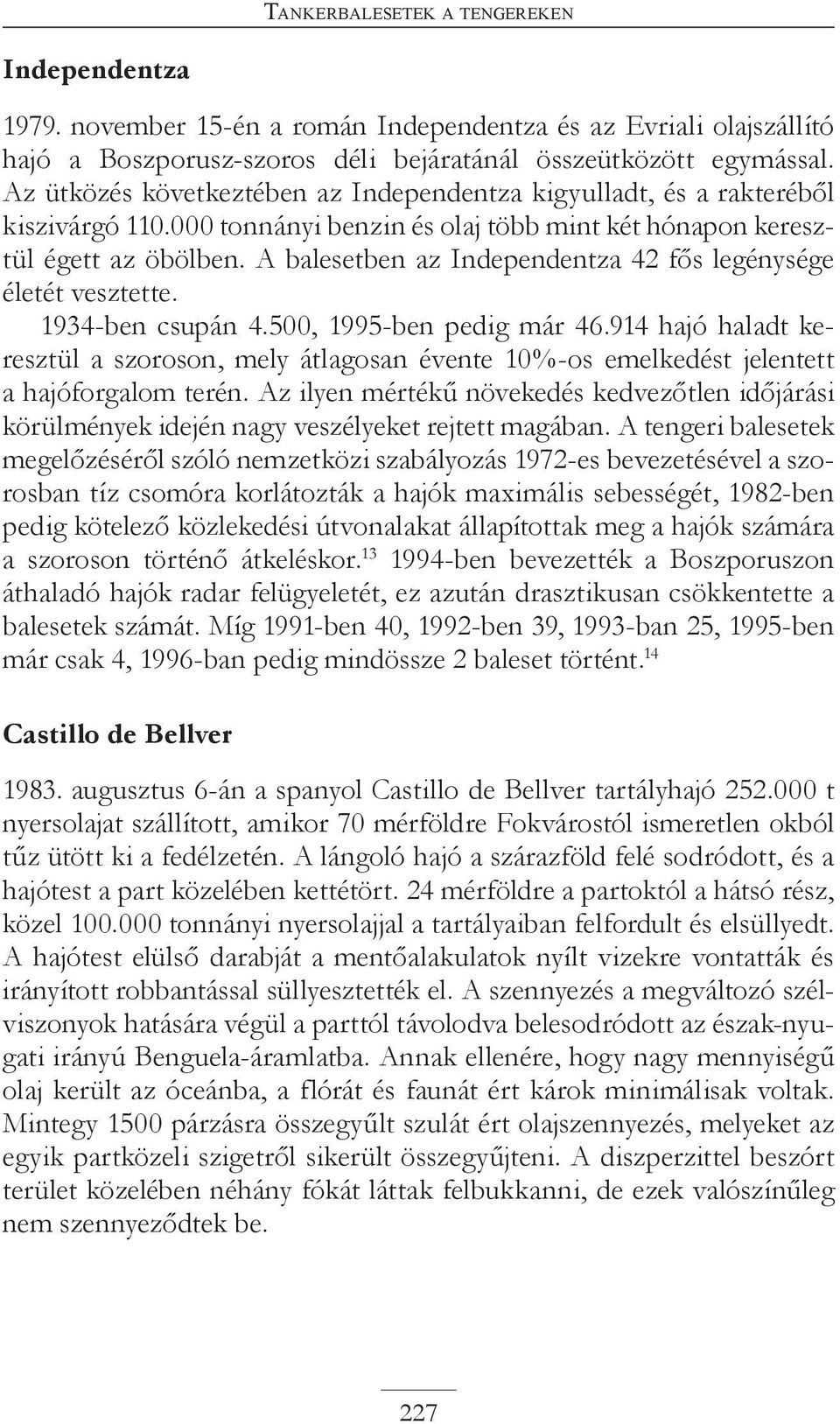 A balesetben az Independentza 42 fős legénysége életét vesztette. 1934-ben csupán 4.500, 1995-ben pedig már 46.