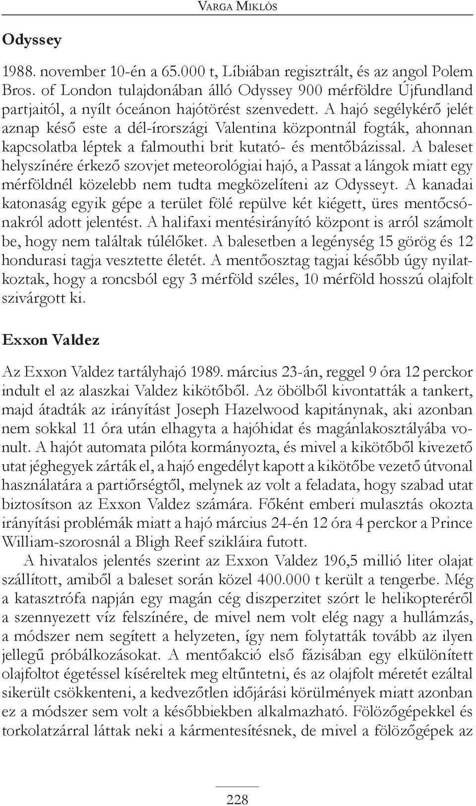 A hajó segélykérő jelét aznap késő este a dél-írországi Valentina központnál fogták, ahonnan kapcsolatba léptek a falmouthi brit kutató- és mentőbázissal.