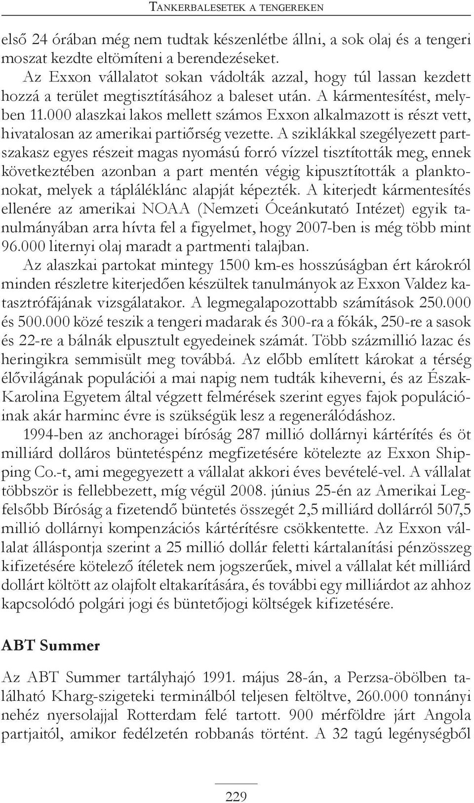 000 alaszkai lakos mellett számos Exxon alkalmazott is részt vett, hivatalosan az amerikai partiőrség vezette.