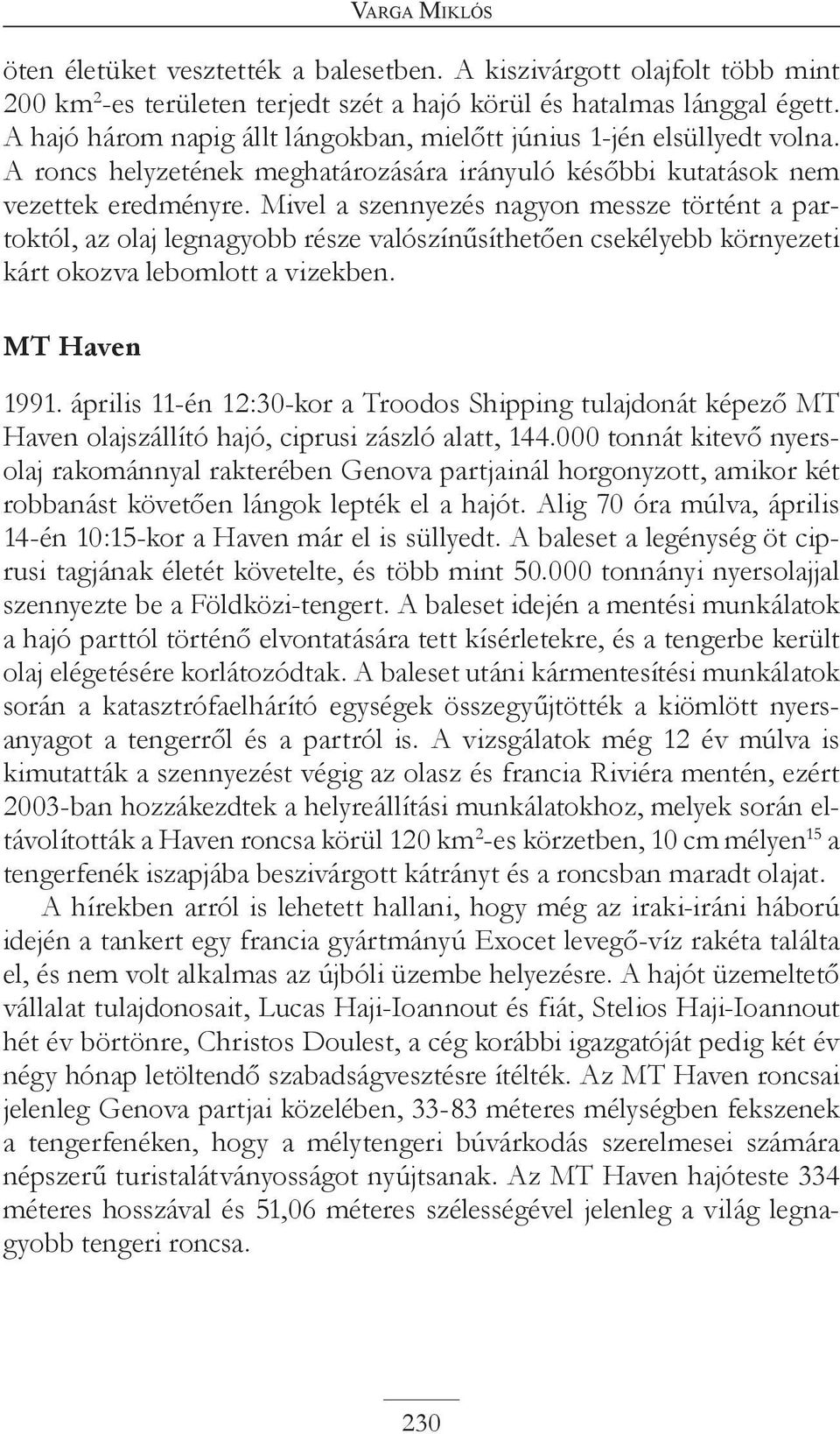 Mivel a szennyezés nagyon messze történt a partoktól, az olaj legnagyobb része valószínűsíthetően csekélyebb környezeti kárt okozva lebomlott a vizekben. MT Haven 1991.