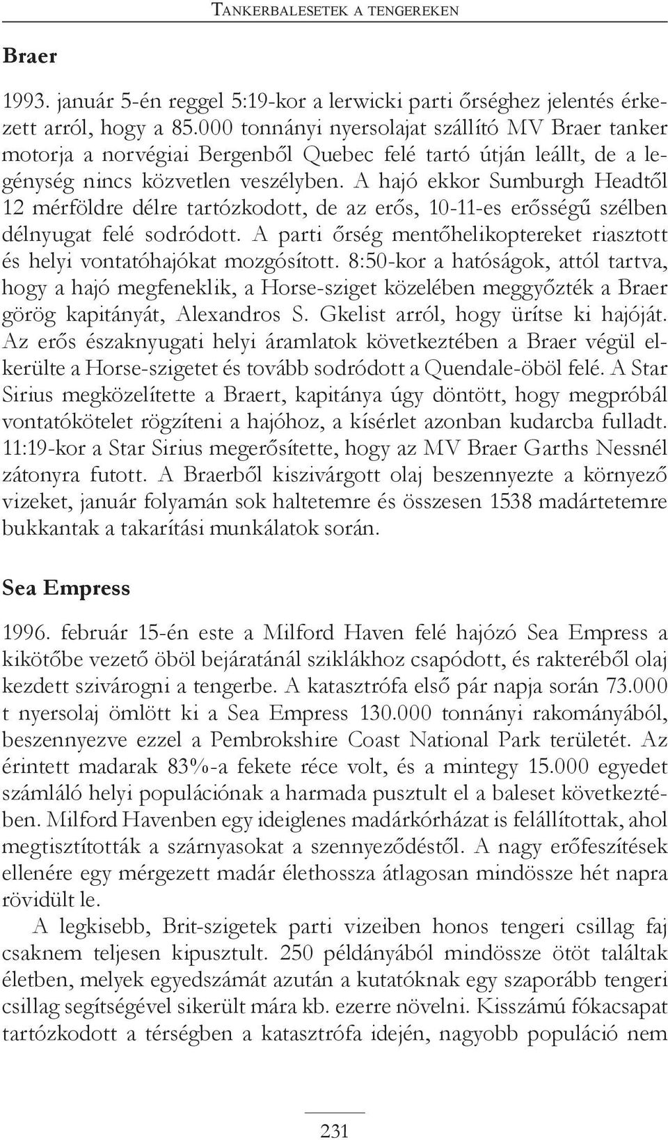 A hajó ekkor Sumburgh Headtől 12 mérföldre délre tartózkodott, de az erős, 10-11-es erősségű szélben délnyugat felé sodródott.