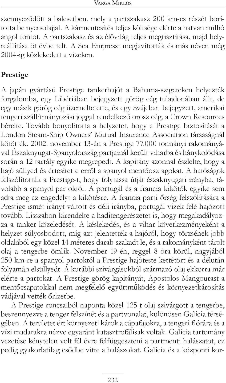 Prestige A japán gyártású Prestige tankerhajót a Bahama-szigeteken helyezték forgalomba, egy Libériában bejegyzett görög cég tulajdonában állt, de egy másik görög cég üzemeltetette, és egy Svájcban