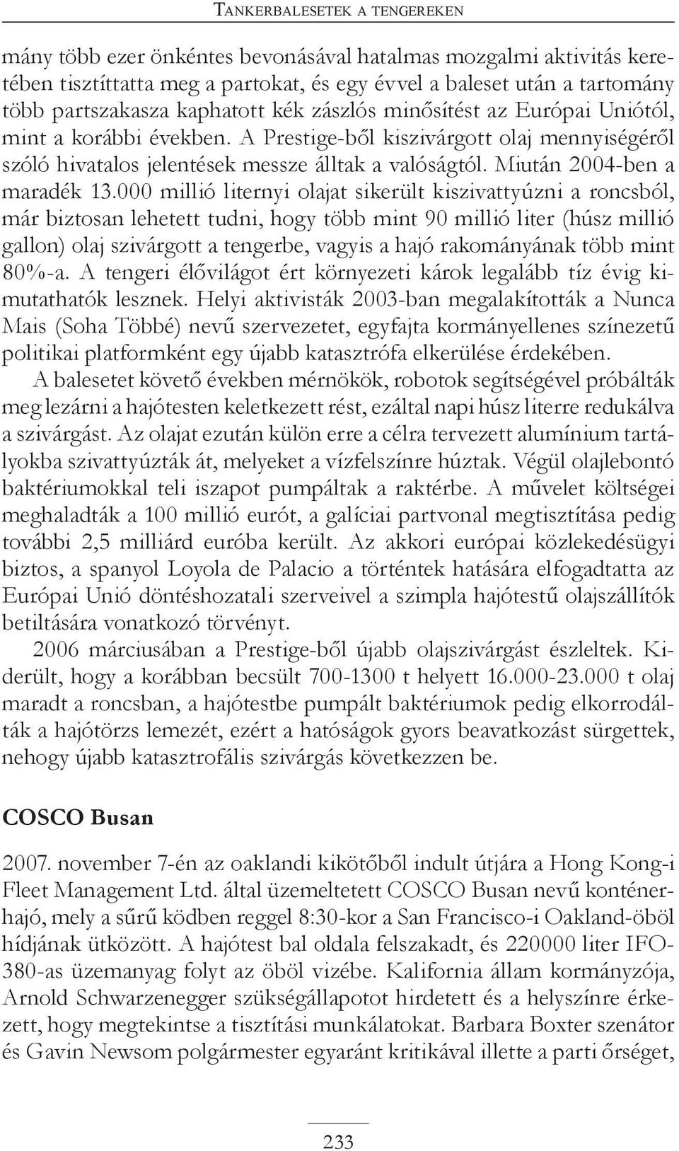 000 millió liternyi olajat sikerült kiszivattyúzni a roncsból, már biztosan lehetett tudni, hogy több mint 90 millió liter (húsz millió gallon) olaj szivárgott a tengerbe, vagyis a hajó rakományának