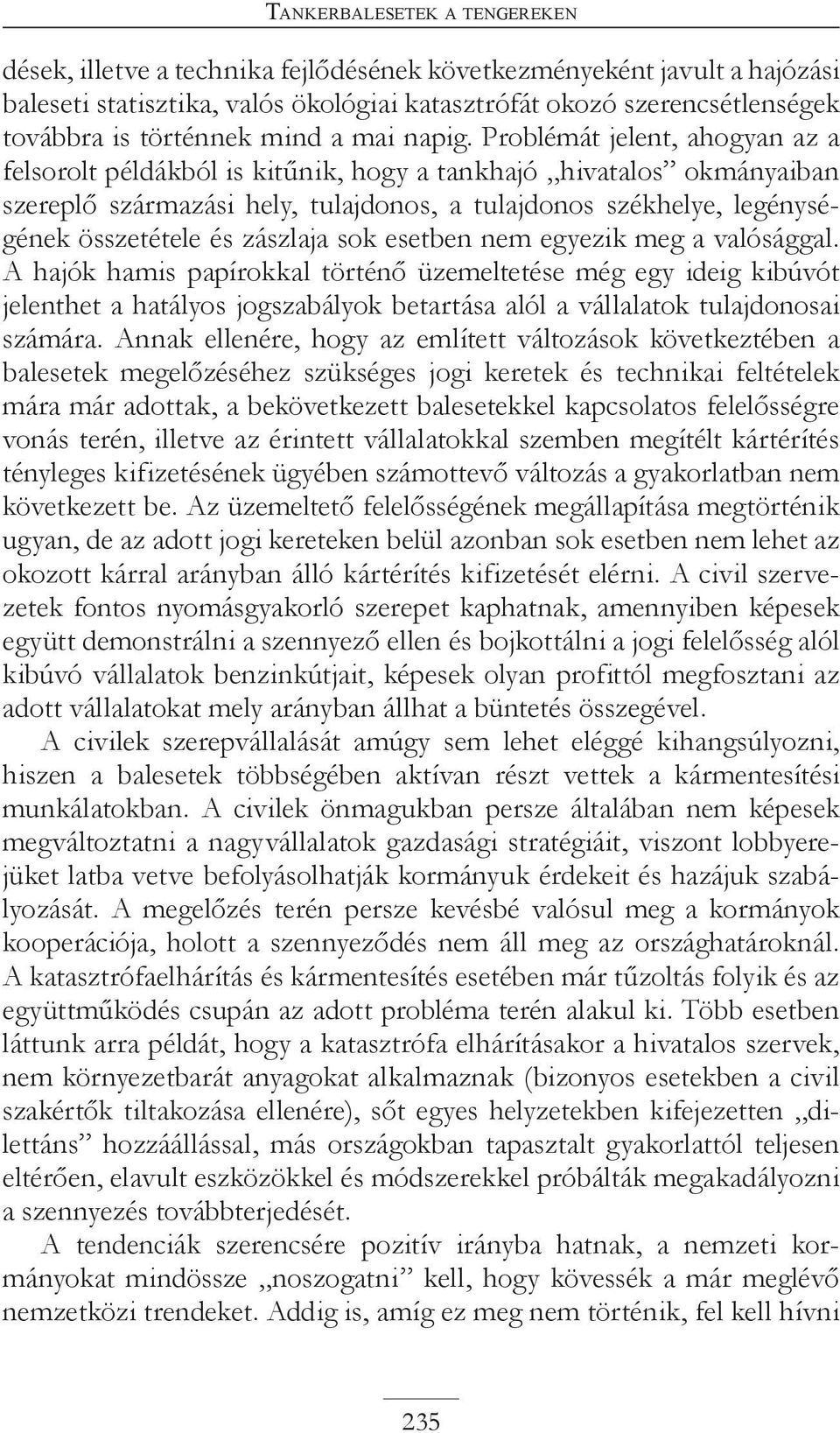 Problémát jelent, ahogyan az a felsorolt példákból is kitűnik, hogy a tankhajó hivatalos okmányaiban szereplő származási hely, tulajdonos, a tulajdonos székhelye, legénységének összetétele és