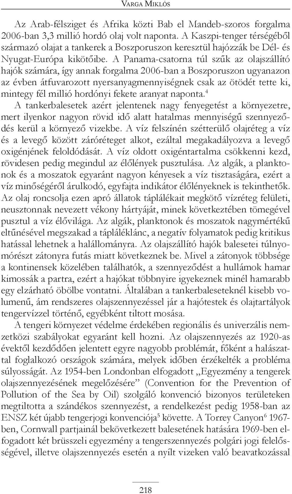 A Panama-csatorna túl szűk az olajszállító hajók számára, így annak forgalma 2006-ban a Boszporuszon ugyanazon az évben átfuvarozott nyersanyagmennyiségnek csak az ötödét tette ki, mintegy fél millió